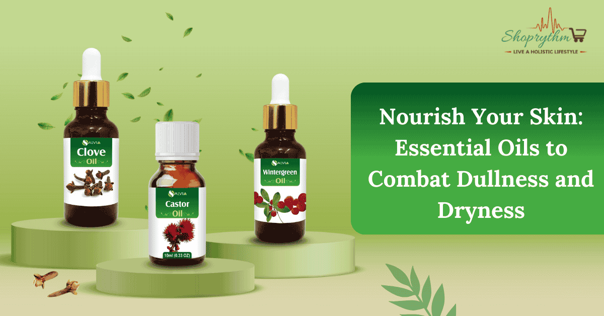 Nourish Your Skin: Essential Oils to Combat Dullness and Dryness Nourish Your Skin: Essential Oils to Combat Dullness and Dryness